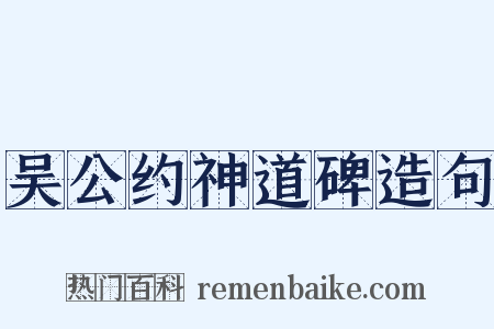 吴公约神道碑造句是什么意思的图片